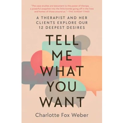 Afbeelding van Tell Me What You Want: A Therapist and Her Clients Explore Our 12 Deepest Desires