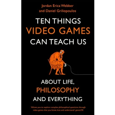 Afbeelding van Ten Things Video Games Can Teach Us: (about life, philosophy and everything)