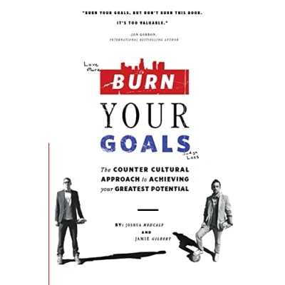 Afbeelding van Burn Your Goals: The Counter Cultural Approach to Achieving Greatest Potential