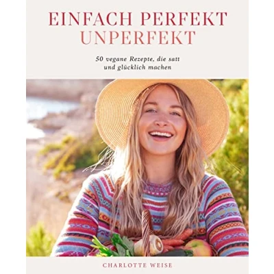 Afbeelding van einfach perfekt unperfekt: 50 vegane Rezepte, die satt und glücklich machen von Charlotte Weise