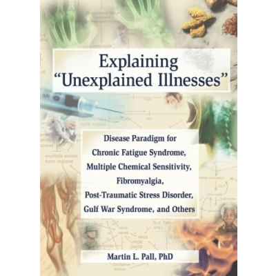 Afbeelding van Explaining Unexplained Illnesses: Disease Paradigm for Chronic Fatigue Syndrome, Multiple Chemical Sensitivity, Fibromyalgia, Post Traumatic Stress ... Disorder, Gulf War and Others