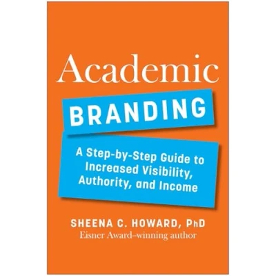 Afbeelding van Academic Branding: A Step by Guide to Increased Visibility, Authority, and Income