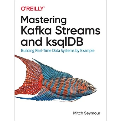 Afbeelding van Mastering Kafka Streams and Ksqldb: Building Real Time Data Systems by Example