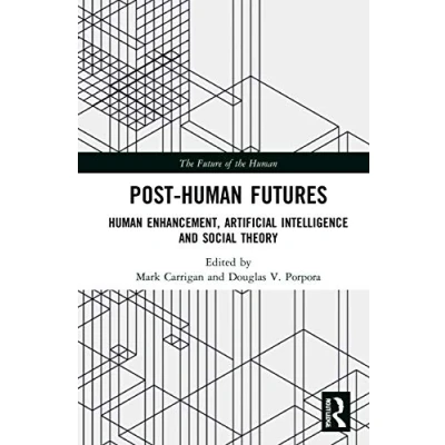 Afbeelding van Post Human Futures: Enhancement, Artificial Intelligence and Social Theory