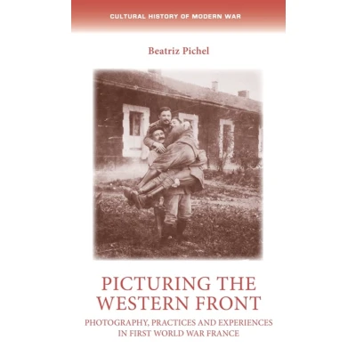 Afbeelding van Picturing the Western Front: Photography, practices and experiences in First World War France