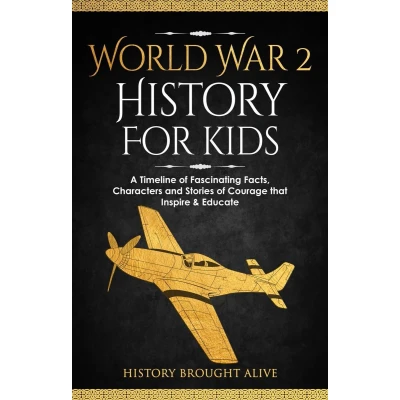 Afbeelding van World War 2 History For Kids: A Timeline of Fascinating Facts, Characters and Stories Courage that Inspire &amp; Educate