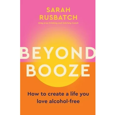 Afbeelding van Beyond Booze: How to create a life you love, alcohol free