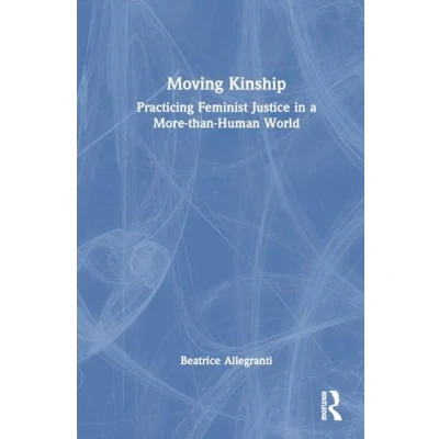 Afbeelding van Moving Kinship: Practicing Feminist Justice in a More than Human World