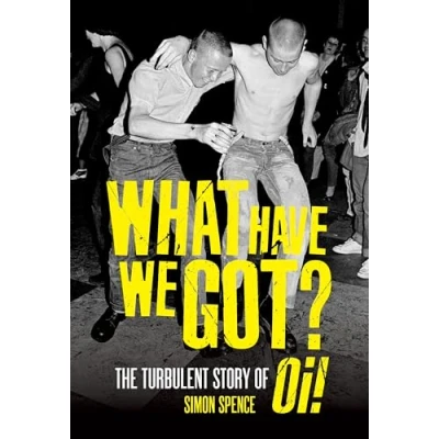 Afbeelding van What Have We Got?: The Turbulent Story of Oi