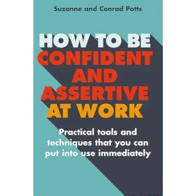 Afbeelding van How to be Confident and Assertive at Work: Practical Tools Techniques That You Can Put into Use Immediately