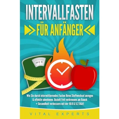 Afbeelding van INTERVALLFASTEN FÜR ANFÄNGER: Wie Sie durch intermittierendes Fasten Ihren Stoffwechsel anregen &amp; effektiv abnehmen. Gezielt Fett verbrennen am Bauch + Gesundheit verbessern mit der 16:8 5:2 Diät!