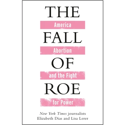 Afbeelding van the Fall of Roe: America, Abortion and Fight for Power