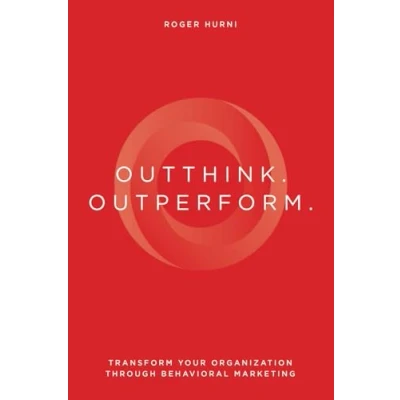 Afbeelding van Outthink. Outperform.: Transform Your Organization Through Behavioral Marketing