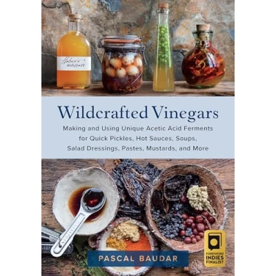 Afbeelding van Wildcrafted Vinegars: Making and Using Unique Acetic Acid Ferments for Quick Pickles, Hot Sauces, Soups, Salad Dressings, Pastes, Mustards, More