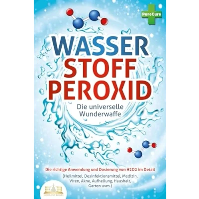 Afbeelding van WASSERSTOFFPEROXID Die universelle Wunderwaffe: richtige Anwendung und Dosierung von H2O2 im Detail (Heilmittel, Desinfektionsmittel, Medizin, Viren, Akne, Aufhellung, Haushalt, Garten uvm.)