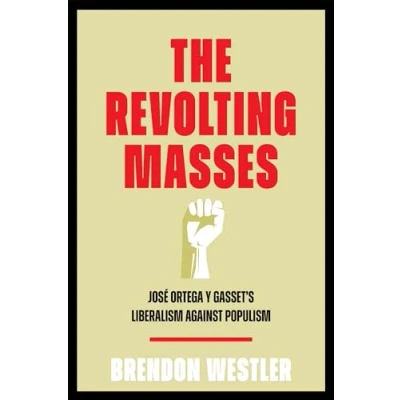 Afbeelding van The Revolting Masses: José Ortega y Gasset’s Liberalism Against Populism