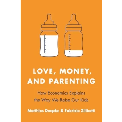 Afbeelding van Love, Money, and Parenting: How Economics Explains the Way We Raise Our Kids