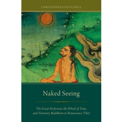 Afbeelding van Naked Seeing: the Great Perfection, Wheel of Time, and Visionary Buddhism in Renaissance Tibet