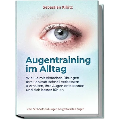 Afbeelding van Augentraining im Alltag: Wie Sie mit einfachen Übungen Ihre Sehkraft schnell verbessern &amp; erhalten, Augen entspannen und sich besser fühlen inkl. SOS Sofortübungen bei gestressten