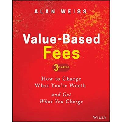 Afbeelding van Value Based Fees: How to Charge What You&#039;re Worth and Get You