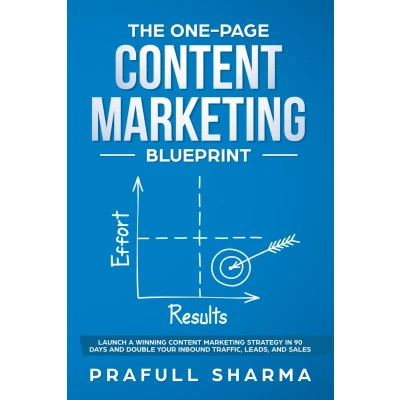 Afbeelding van The One Page Content Marketing Blueprint: Step by Guide to Launch a Winning Strategy in 90 Days or Less and Double Your Inbound Traffic, Leads, Sales