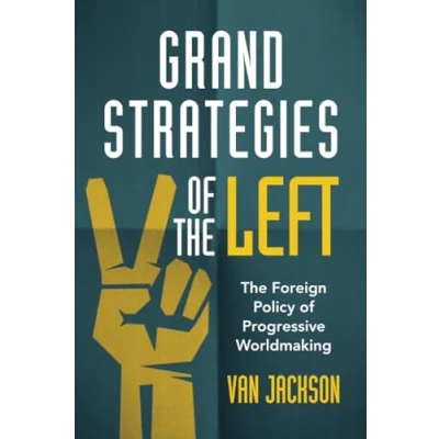 Afbeelding van Grand Strategies of The Left: Foreign Policy Progressive Worldmaking