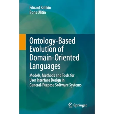 Afbeelding van Ontology Based Evolution of Domain Oriented Languages: Models, Methods and Tools for User Interface Design in General Purpose Software Systems