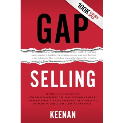 Afbeelding van Gap Selling: Getting the Customer to Yes: How Problem Centric Selling Increases Sales by Changing Everything You Know About Relationships, Overcoming Objections, Closing and Price