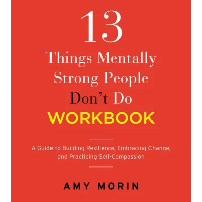 Afbeelding van 13 Things Mentally Strong People Don&#039;t Do Workbook: A Guide to Building Resilience, Embracing Change, and Practicing Self Compassion