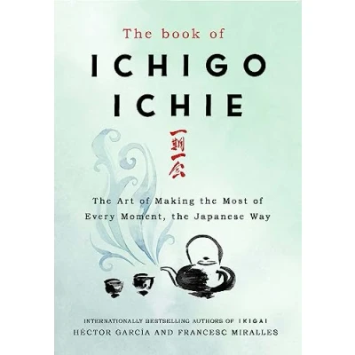 Afbeelding van the Book of Ichigo Ichie: Art Making Most Every Moment, Japanese Way