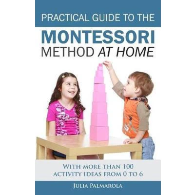 Afbeelding van Practical Guide to the Montessori Method at Home: With More Than 100 Activity Ideas From 0 6