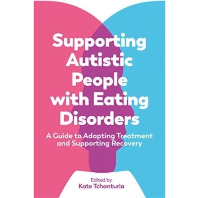 Afbeelding van Supporting Autistic People with Eating Disorders: What Professionals and Individuals Lived Experience Think: A Guide to Adapting Treatment Recovery
