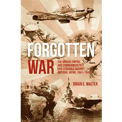Afbeelding van Forgotten War: The British Empire and Commonwealth’s Epic Struggle Against Imperial Japan, 19411945