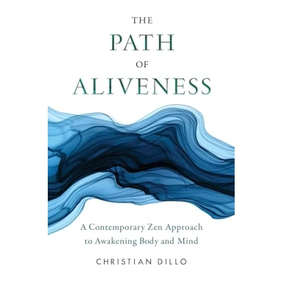 Afbeelding van The Path of Aliveness: A Contemporary Zen Approach to Awakening Body and Mind
