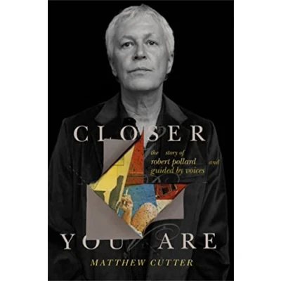 Afbeelding van Closer You Are: The Story of Robert Pollard and Guided By Voices