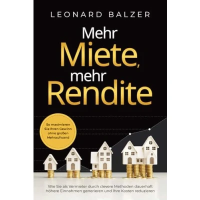 Afbeelding van mehr Miete, Rendite: Wie Sie als Vermieter durch clevere Methoden dauerhaft höhere Einnahmen generieren und Ihre Kosten reduzieren. So maximieren Ihren Gewinn ohne großen Mehraufwand