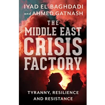 Afbeelding van The Middle East Crisis Factory: Tyranny, Resilience and Resistance