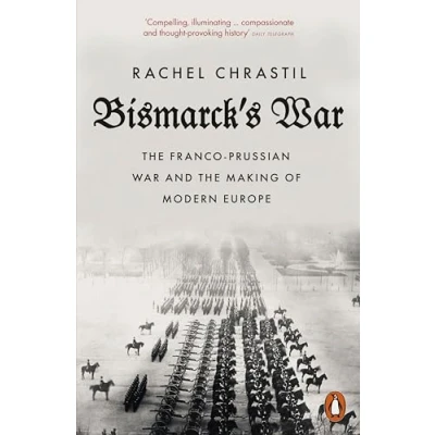 Afbeelding van Bismarck&#039;s War: the Franco Prussian War and Making of Modern Europe