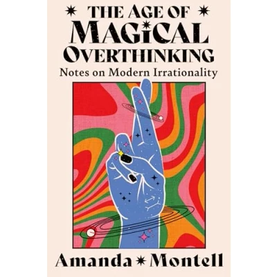 Afbeelding van The Age of Magical Overthinking: Notes on Modern Irrationality