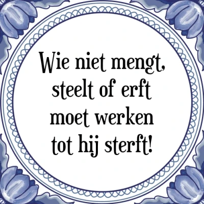 Afbeelding van Wie niet mengt, steelt of erft moet werken tot Tegeltje + Spreuk