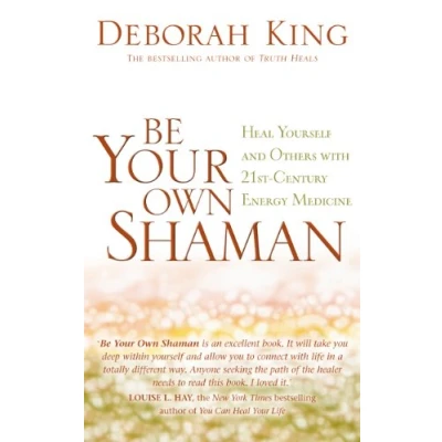 Afbeelding van Be Your Own Shaman: Heal Yourself and Others with 21st Century Energy Medicine