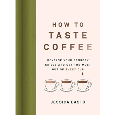 Afbeelding van How to Taste Coffee: Develop Your Sensory Skills and Get the Most Out of Every Cup