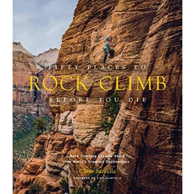 Afbeelding van Fifty Places to Rock Climb Before You Die: Climbing Experts Share the World&#039;s Greatest Destinations