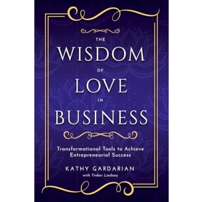 Afbeelding van The Wisdom of Love in Business: Transformational Tools to Achieve Entrepreneurial Success