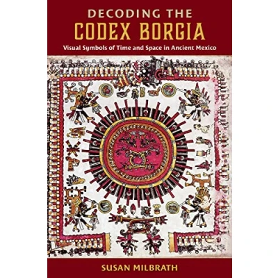 Afbeelding van Decoding the Codex Borgia: Visual Symbols of Time and Space in Ancient Mexico