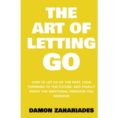 Afbeelding van the Art of Letting GO: How to Let Go Past, Look Forward Future, and Finally Enjoy Emotional Freedom You Deserve!