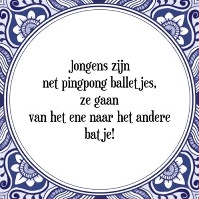 Afbeelding van Jongens zijn net pingpong balletjes, ze gaan va Tegeltje + Spreuk