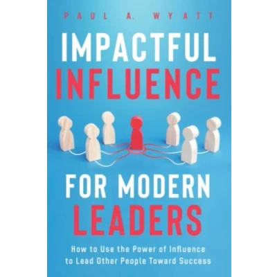 Afbeelding van Impactful Influence for Modern Leaders: How to Use the Power of Lead Other People Toward Success