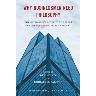 Afbeelding van Why Businessmen Need Philosophy: the Capitalist&#039;s Guide to Ideas Behind Ayn Rand&#039;s Atlas Shrugged