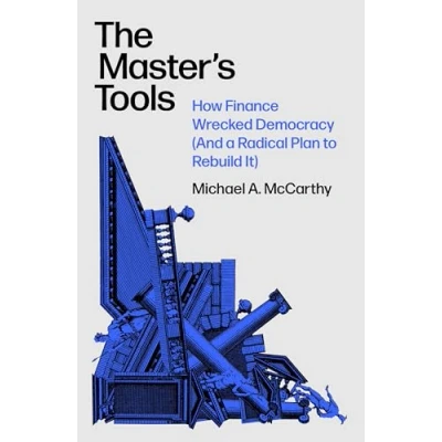 Afbeelding van The Master&#039;s Tools: How Finance Wrecked Democracy and to Rebuild it